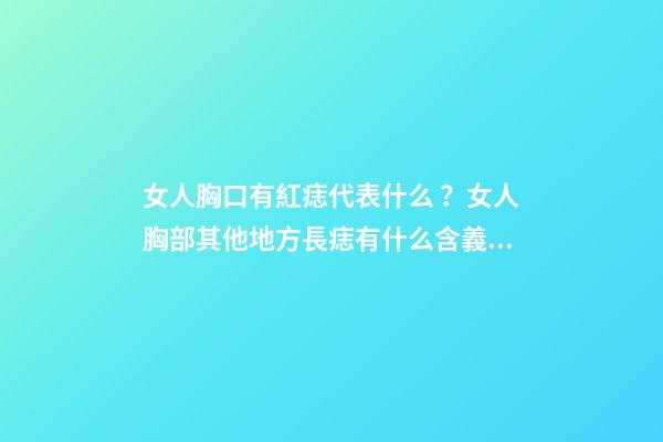 女人胸口有紅痣代表什么？女人胸部其他地方長痣有什么含義？